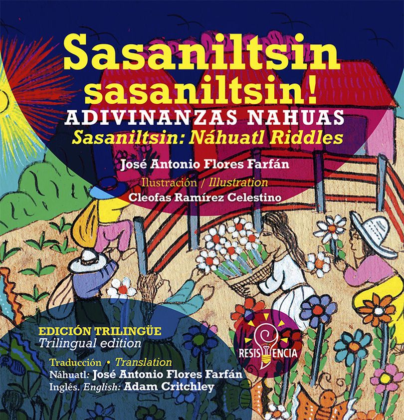 SASANILTSIN SASANILTSIN! / ADIVINANZAS NAHUAS/ NÁHUATL RIDDLES (EDICIÓN TRILINGÜE)