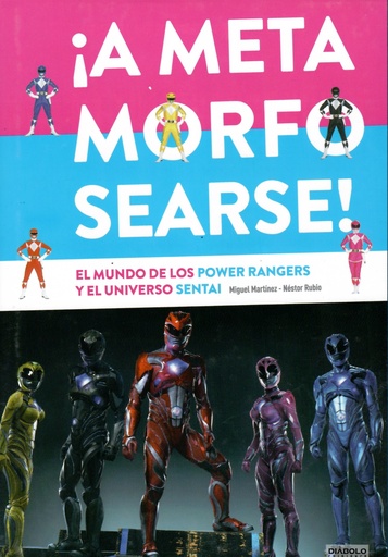 [9788416217465] ¡A METAMORFOSEARSE! EL MUNDO DE LOS POWERS RANGERS Y EL UNIVERSO SENTAI